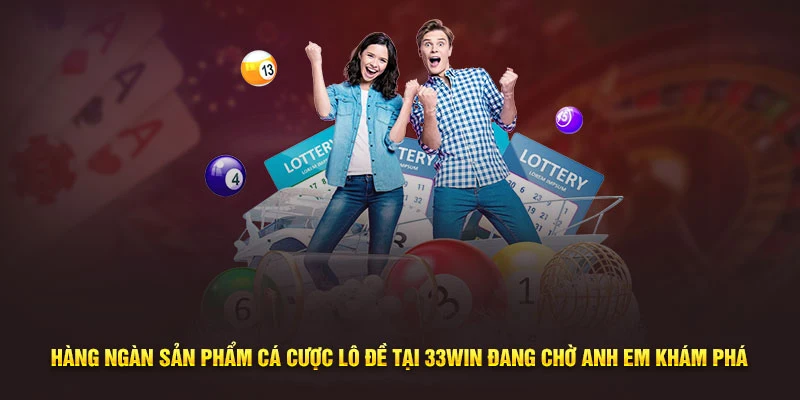 Hàng ngàn sản phẩm cá cược lô đề tại 33Win đang chờ anh em khám phá