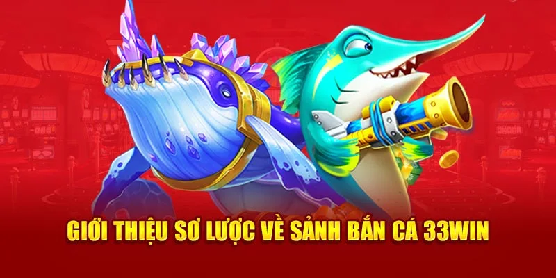 Giới thiệu sơ lược về sảnh bắn cá 33win