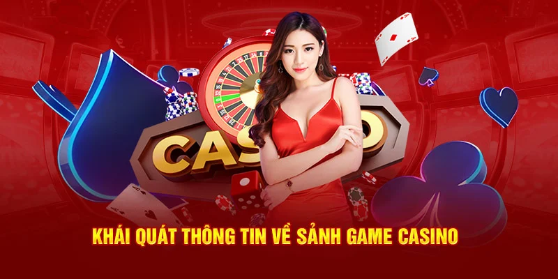 Khái quát thông tin về sảnh game casino cho thành viên mới