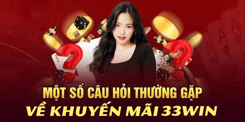 Những câu hỏi thường gặp về khuyến mãi 33Win và giải đáp chi tiết nhất