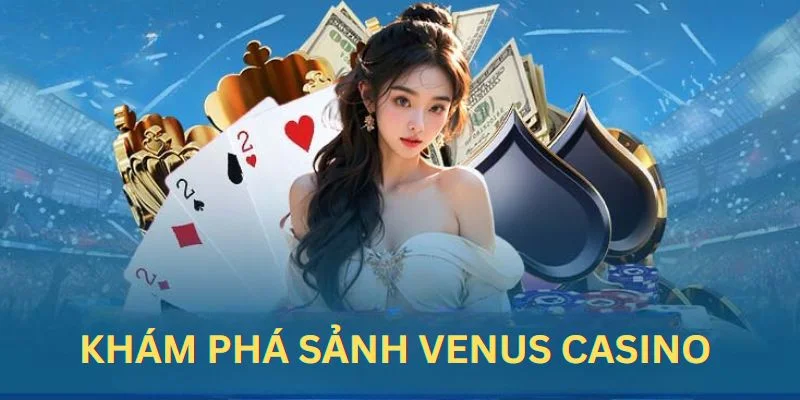 Khám phá đôi nét về sảnh casino Venus 